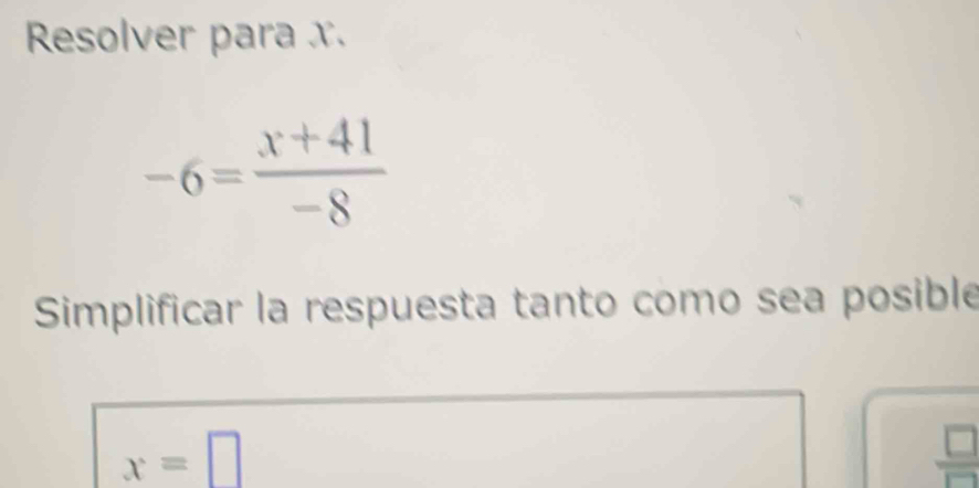 Resolver para x.
-6= (x+41)/-8 
Simplificar la respuesta tanto como sea posible
x=□
 □ /□  