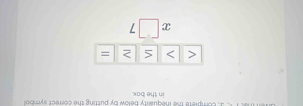 1 , complete the inequality below by putting the correct symbol 
in the box.
□ |> =
=
x□ 7