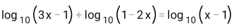 log _10(3x-1)+log _10(1-2x)=log _10(x-1)