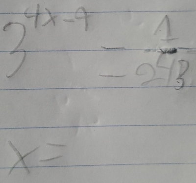 3^(4x-7)= 1/243 
x=