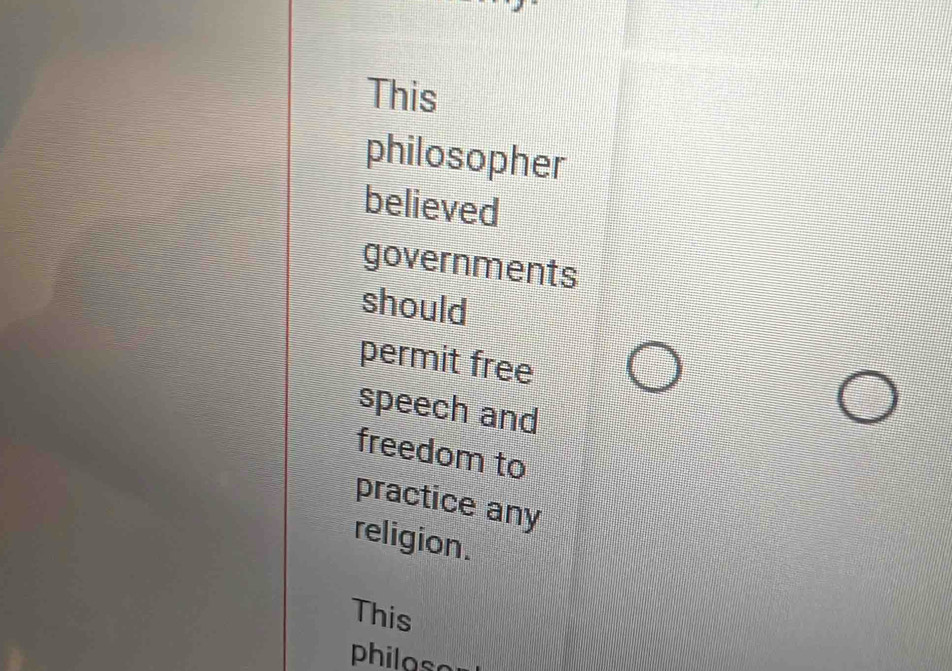 This 
philosopher 
believed 
governments 
should 
permit free 
speech and 
freedom to 
practice any 
religion. 
This