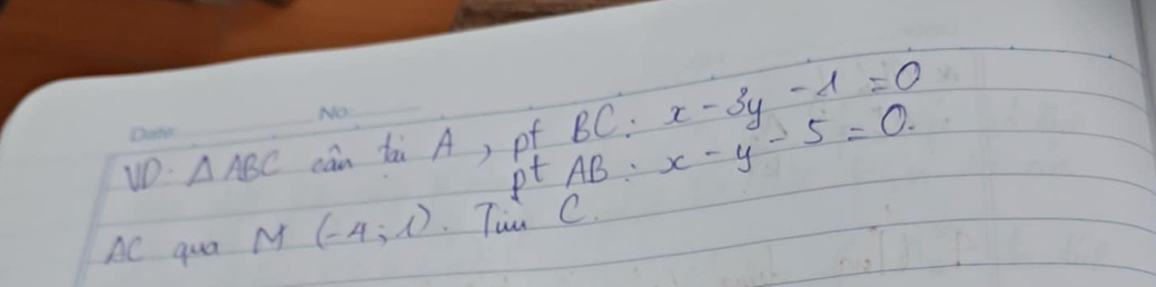 uD. _ △ ABC cān tài A) of BC : x-3y-1=0
PtAB x-y-5=0
AC qua M(-4,1) Tiu C.