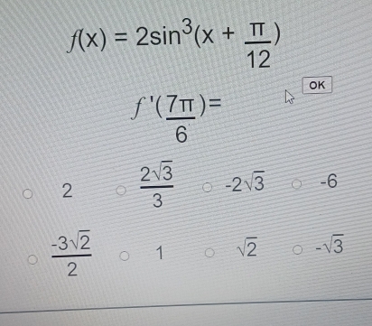 f(x)=2sin^3(x+ π /12 )
OK
f'( 7π /6 )=
2  2sqrt(3)/3  -2sqrt(3) -6
 (-3sqrt(2))/2  1 sqrt(2) -sqrt(3)