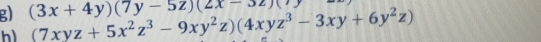 (3x+4y)(7y-5z)(2x-3z)
h) (7xyz+5x^2z^3-9xy^2z)(4xyz^3-3xy+6y^2z)