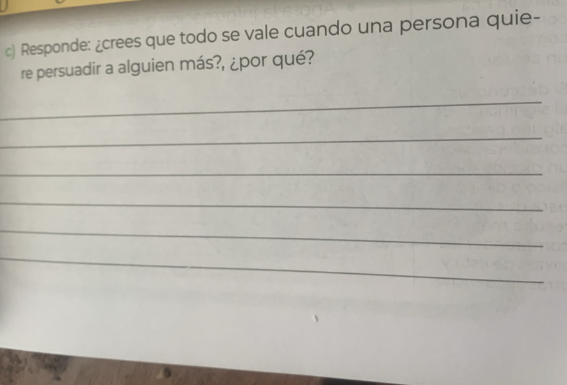 Responde: ¿crees que todo se vale cuando una persona quie- 
re persuadir a alguien más?, ¿por qué? 
_ 
_ 
_ 
_ 
_ 
_