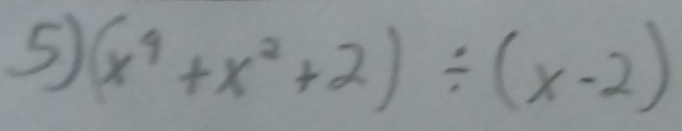 5 (x^4+x^2+2)/ (x-2)