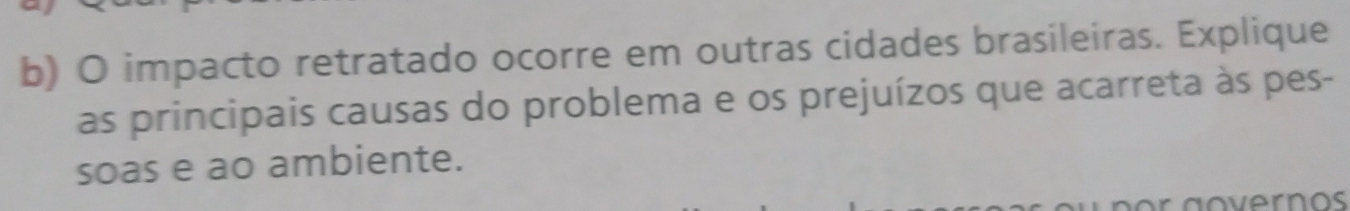 impacto retratado ocorre em outras cidades brasileiras. Explique 
as principais causas do problema e os prejuízos que acarreta às pes- 
soas e ao ambiente.
p o r g o v ernos