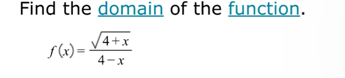Find the domain of the function.
f(x)= (sqrt(4+x))/4-x 
