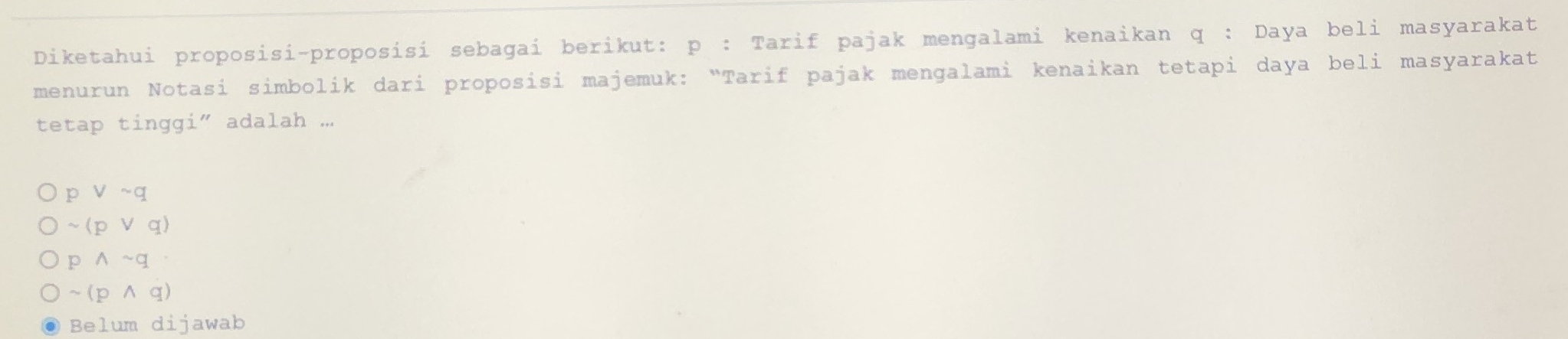 Daya beli masyarakat 
Diketahu p
enurun Notasi sim daya beli masyarakat 
tetap tinqgi" ada
p vee sim q
~ (pvee q)
p wedge sim q
sim (pwedge q)
Belum dijawab