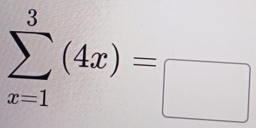 sumlimits _(x=1)^3(4x)=□