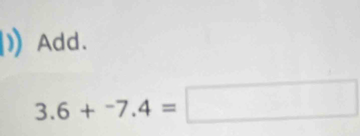 Add.
3.6+^-7.4=□