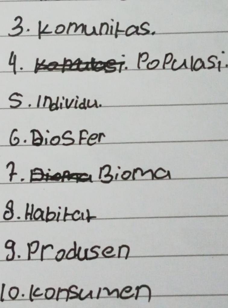 Komunitas. 
4. . PoPulasi. 
5. Individu. 
6. DiosFer 
. < Bioma 
8. Habitar 
9. Produsen 
10. konsumen