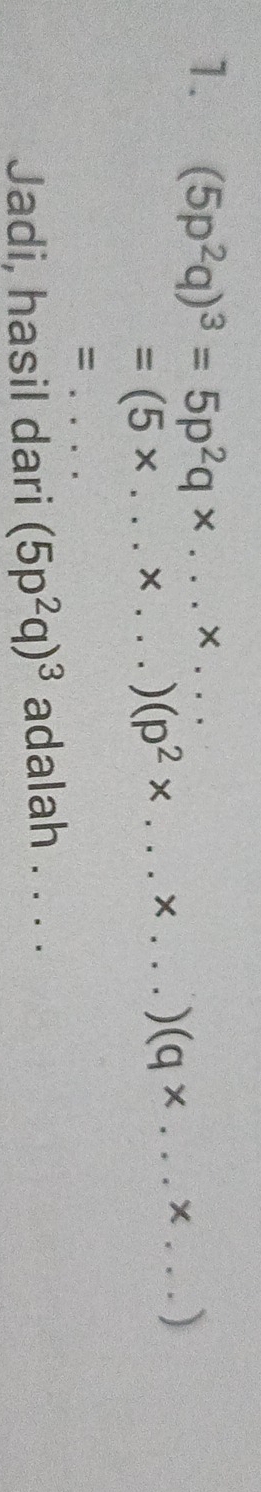 (5p^2q)^3=5p^2q* ...* ... _ __)
=(5* ...* ... _  )(p^2* ...* _ _ .  (q* x
_= 
Jadi, hasil dari (5p^2q)^3 adalah . . . .