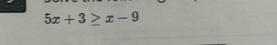 5x+3≥ x-9