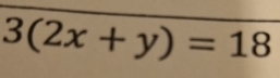 3(2x+y)=18