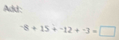 Add:
-8+15+-12+-3=□