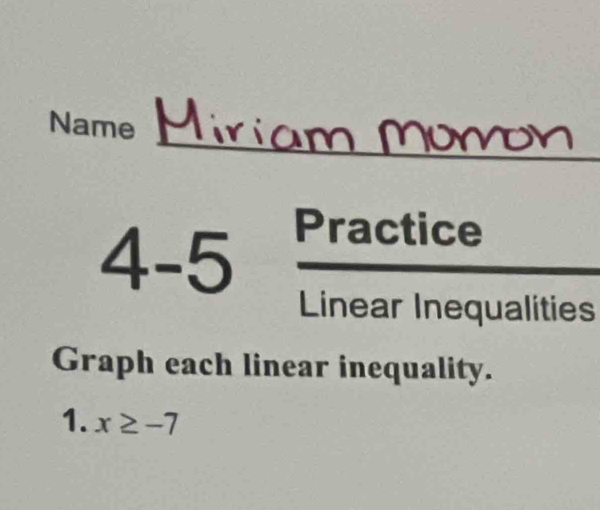 Name
4-5
Practice 
Linear Inequalities 
Graph each linear inequality. 
1. x≥ -7