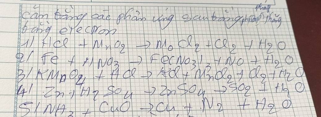 can bàng ean phàn tāng an bongpng shing 
bang erechroo?
(2 +MnO_2to MoCl_2+Cl_2downarrow +H_2O
/Jè +H_23to Fe^+NO_3to FeCNO_3 downarrow +NO_2+H_2+H_2Cl_2+H_2O
B/AM 
4/Zm= H_2SO_uto ZnSO_uto SO_2+H_2O
SiNH_3+CuOto Cu+N_2+H_2O