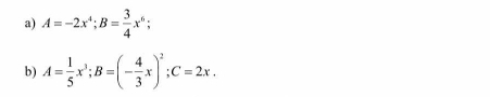 A=-2x^4; B= 3/4 x^6
b) A= 1/5 x^3; B=(- 4/3 x)^2; C=2x.