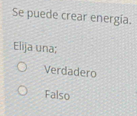 Se puede crear energía.
Elija una;
Verdadero
Falso