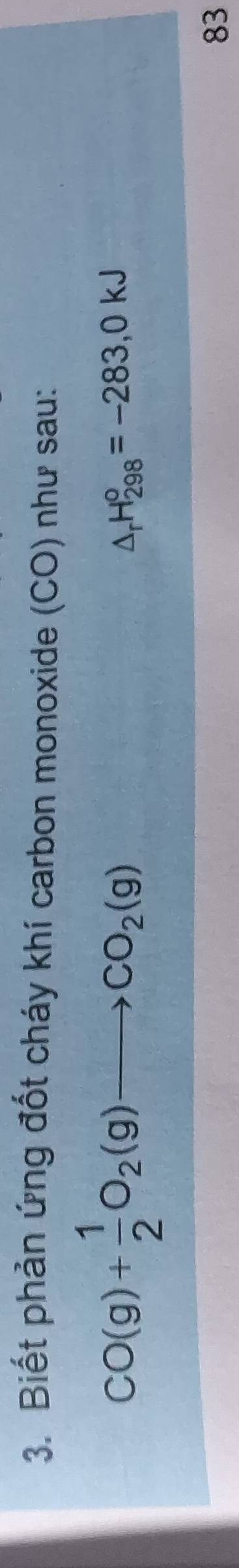 Biết phản ứng đốt cháy khí carbon monoxide (CO) như sau:
CO(g)+ 1/2 O_2(g)to CO_2(g)
△ _rH_(298)°=-283, 0kJ
83