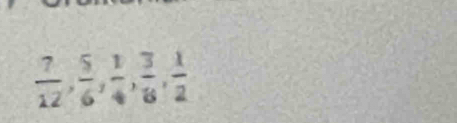  7/12 ,  5/6 ,  1/4 ,  3/8 ,  1/2 