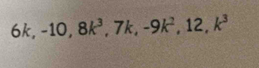 6k, -10, 8k^3, 7k, -9k^2, 12, k^3