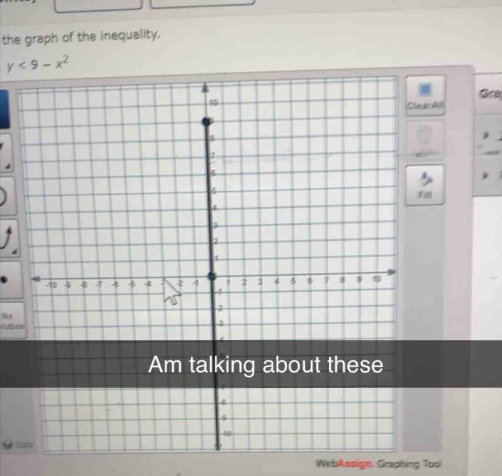 the graph of the inequality.
y<9-x^2
Gra 
DleanAll 
m 
N5 

Am talking about these 
40 
WebAssign. Graphing Tool