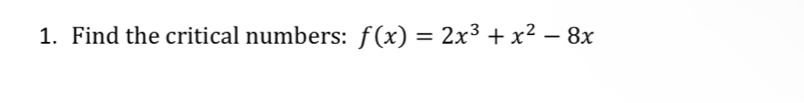 Find the critical numbers: f(x)=2x^3+x^2-8x