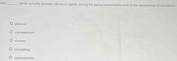 Solved: A(n) _ carrier actually spreads infectious agents during the ...