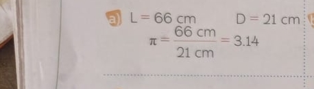 a L=66cm D=21cm
π = 66cm/21cm =3.14 □ 