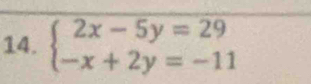 beginarrayl 2x-5y=29 -x+2y=-11endarray.