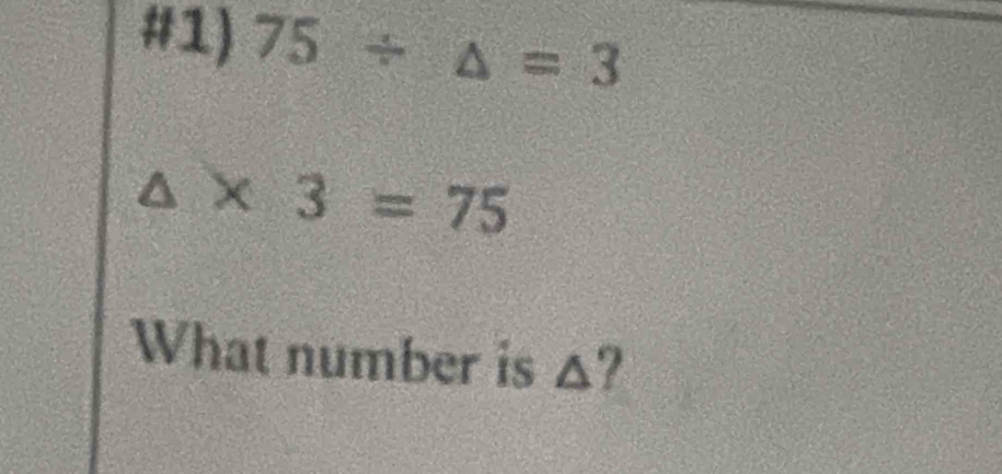 #1) 75/ △ =3
△ * 3=75
What number is △ ?