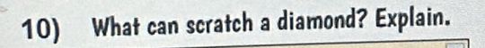 What can scratch a diamond? Explain.
