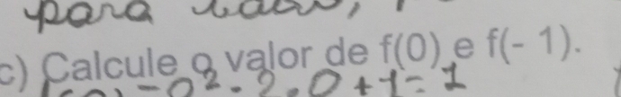 Calcule o valor de f(0). e f(-1).