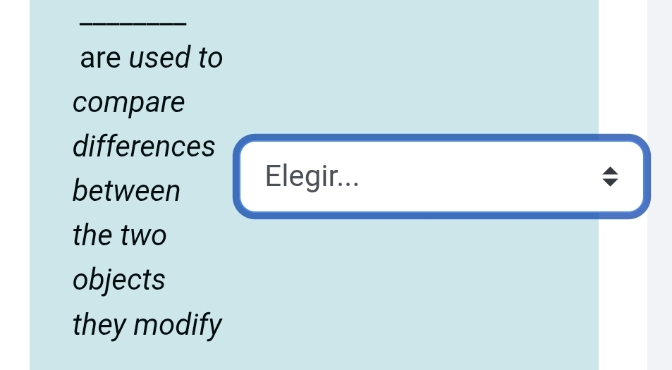 are used to 
compare 
differences 
between 
Elegir... 
the two 
objects 
they modify