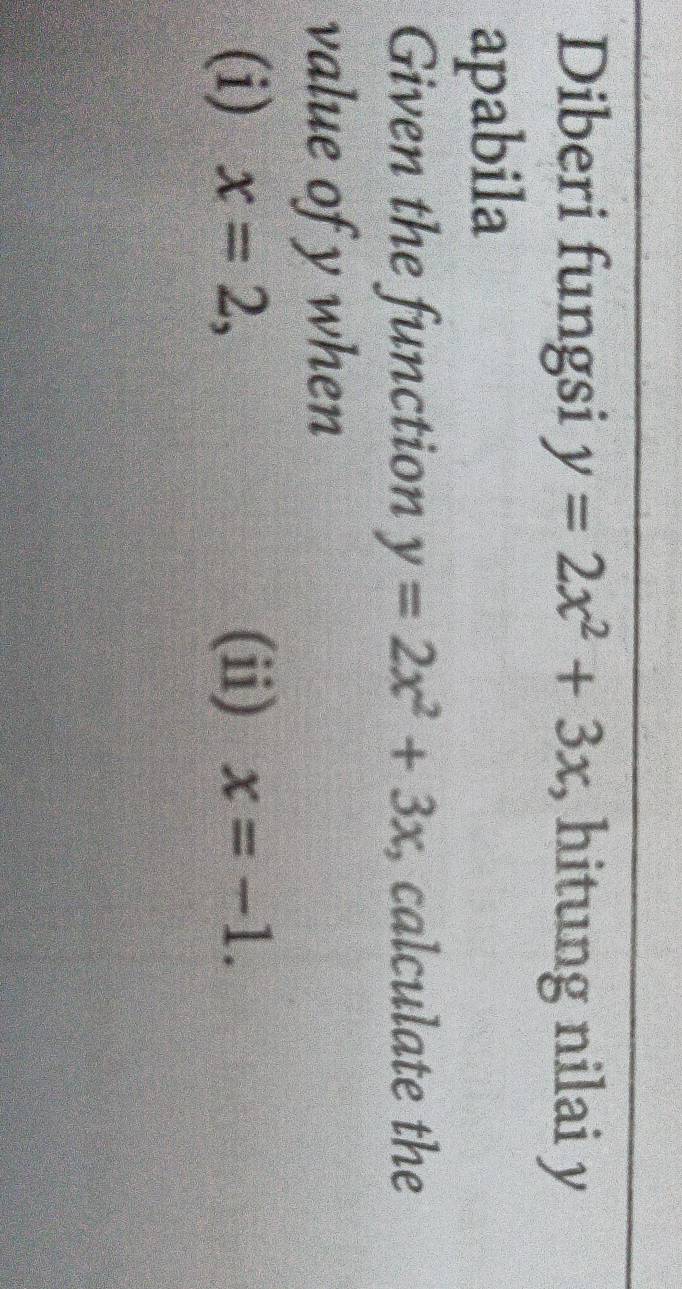 Diberi fungsi y=2x^2+3x , hitung nilai y
apabila 
Given the function y=2x^2+3x , calculate the 
value of y when 
(i) x=2, (ii) x=-1.