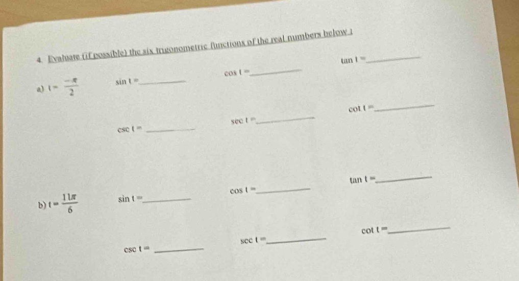 Evalate (if possible) the six trigonometric functions of the real numbers below 1_
tan 1=
cos t=
_ 
a) 1- (-π )/2  sin t= _ 
_ 
_
cot 1=
ect=
_ csc t=
_ 
_
tan t=
b) t= 11π /6  sin t= _ cos t=
_
cot t=
_ 
see t=
_ csc t=