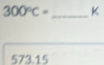 300°C= _
K
573.15