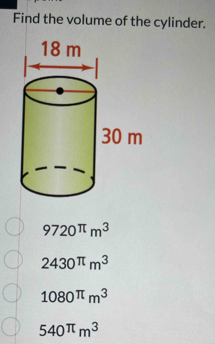 Find the volume of the cylinder.
9720^(π)m^3
2430^(π)m^3
1080^(π)m^3
540^(π)m^3