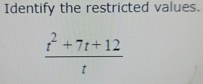 Identify the restricted values.
 (t^2+7t+12)/t 