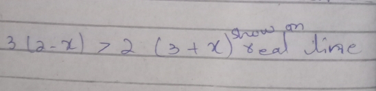 3(2-x)>2(3+x) show an 
teal Jine