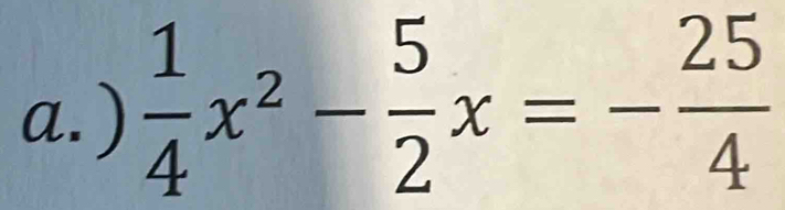 )  1/4 x^2- 5/2 x=- 25/4 