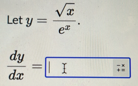 Lety= sqrt(x)/e^x .
 dy/dx =□  (-x)/+z 