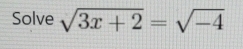 Solve sqrt(3x+2)=sqrt(-4)