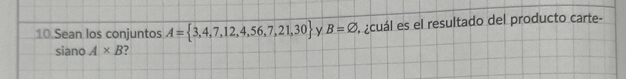 Sean los conjuntos A= 3,4,7,12,4,56,7,21,30 y B=varnothing , ¿cuál es el resultado del producto carte- 
siano A* B 2