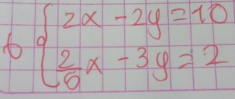 4o beginarrayl 2x-2y=10  2/6 x-3y=2endarray.