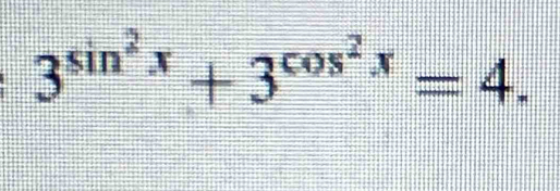 3^(sin ^2)x+3^(cos ^2)x=4.