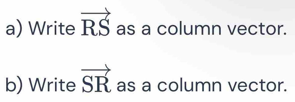 Solved: Write vector RS as a column vector. b) Write vector SR as a ...
