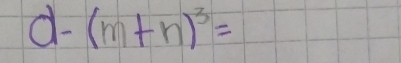 d- (m+n)^3=